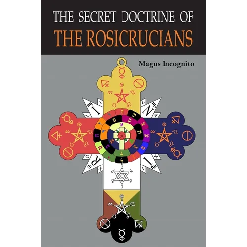 The Secret Doctrine of the Rosicrucians: Illustrated with the Secret Rosicrucian Symbols