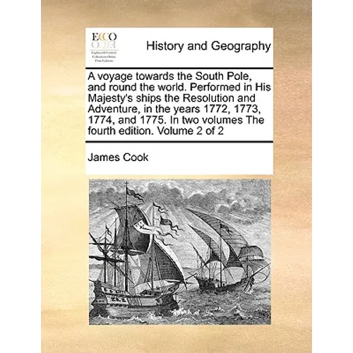 A Voyage Towards the South Pole, and Round the World. Performed in His Majesty's Ships the Resolution and Adventure, in the Years 1772, 1773, 1774, an
