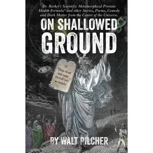 On Shallowed Ground: including Dr Barker's Scientific Metamorphical Prostate Health Formula(R) and Other Stories, Poems, Comedy and Dark Ma