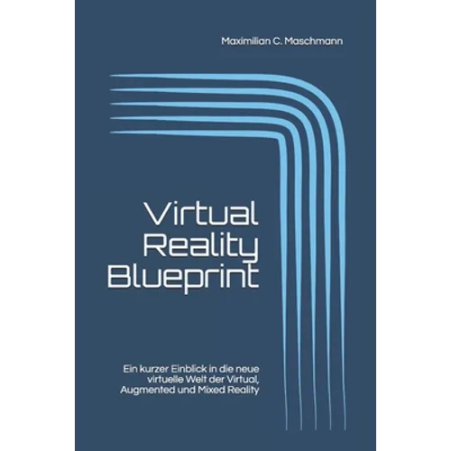 Virtual Reality Blueprint: Ein kurzer Einblick in die neue virtuelle Welt der Virtual, Augmented und Mixed Reality