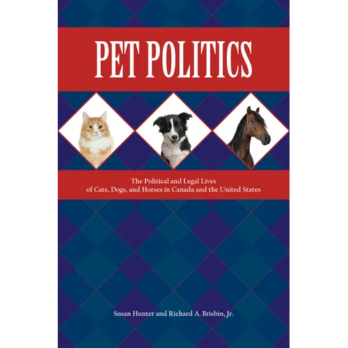 Pet Politics: The Political and Legal Lives of Cats, Dogs, and Horses in Canada and the United States