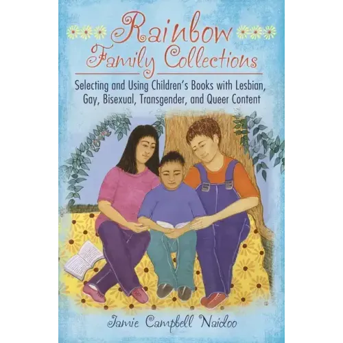 Rainbow Family Collections: Selecting and Using Children's Books with Lesbian, Gay, Bisexual, Transgender, and Queer Content