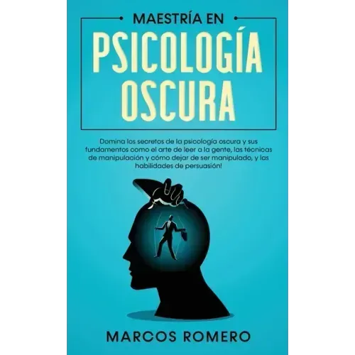 Maestría en Psicología Oscura: Domina los secretos de la psicología oscura y sus fundamentos como el arte de leer a la gente, las técnicas de manipul