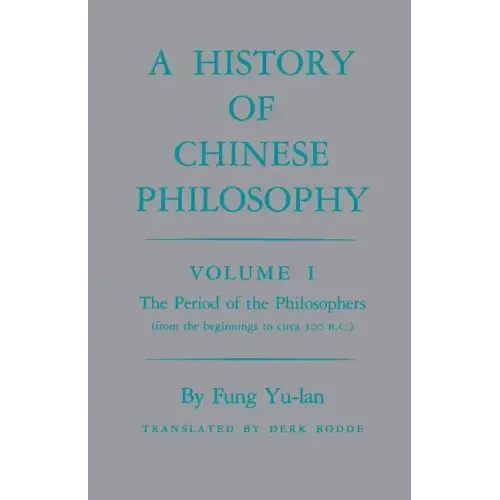 History of Chinese Philosophy, Volume 1: The Period of the Philosophers (from the Beginnings to Circa 100 B.C.)