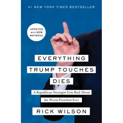 Everything Trump Touches Dies: A Republican Strategist Gets Real about the Worst President Ever