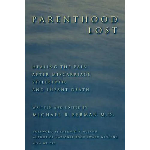 Parenthood Lost: Healing the Pain After Miscarriage, Stillbirth, and Infant Death