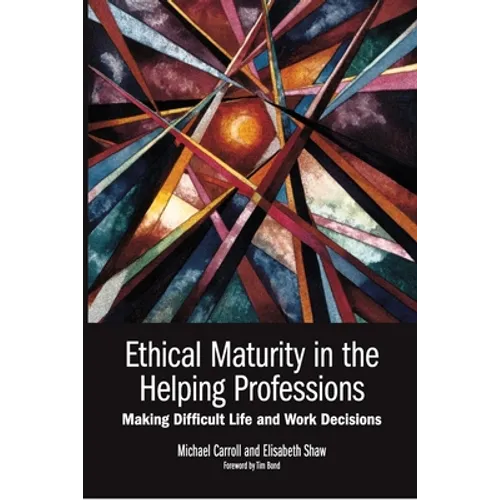 Ethical Maturity in the Helping Professions: Making Difficult Life and Work Decisions, Foreword by Tim Bond