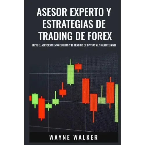 Asesor Experto y Estrategias de Trading de Forex: Lleve El Asesoramiento Experto y El Trading De Divisas al Siguiente Nivel