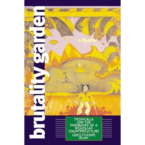 Brutality Garden: Tropicalia and the Emergence of a Brazilian Counterculture