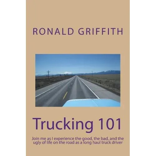 Trucking 101: Join me as I experience the good, the bad, and the ugly of life on the road with as a long haul truck driever long haul truck driver.