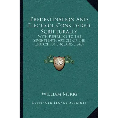 Predestination And Election, Considered Scripturally: With Reference To The Seventeenth Article Of The Church Of England (1843)
