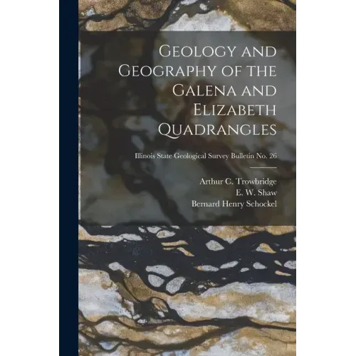 Geology and Geography of the Galena and Elizabeth Quadrangles; Illinois State Geological Survey Bulletin No. 26