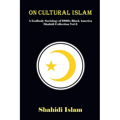 On Cultural Islam: A Godbody Sociology of 1990s Black America Shahidi Collection Vol 3