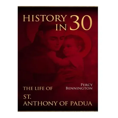 History in 30: The Life of St. Anthony of Padua