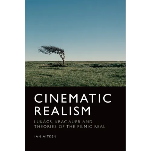 Cinematic Realism: Lukács, Kracauer and Theories of the Filmic Real
