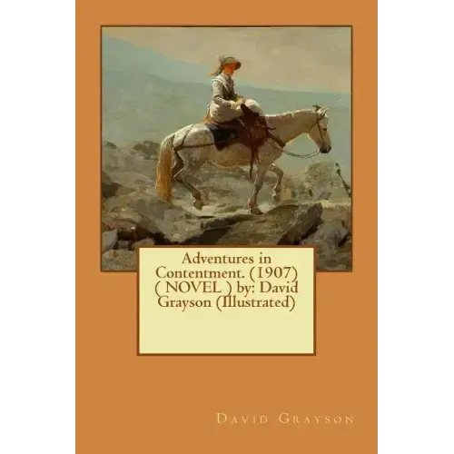 Adventures in Contentment. (1907) ( NOVEL ) by: David Grayson (Illustrated)