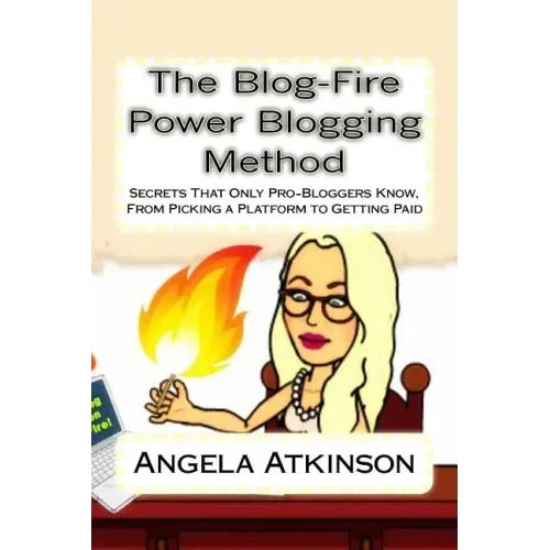 The Blog-Fire Power Blogging Method: Secrets That Only Pro-Bloggers Know, From Picking a Platform to Getting Paid