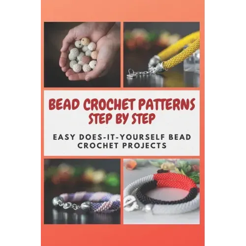 Bead Crochet Patterns Step by Step: Easy Does-It-Yourself Bead Crochet Projects
