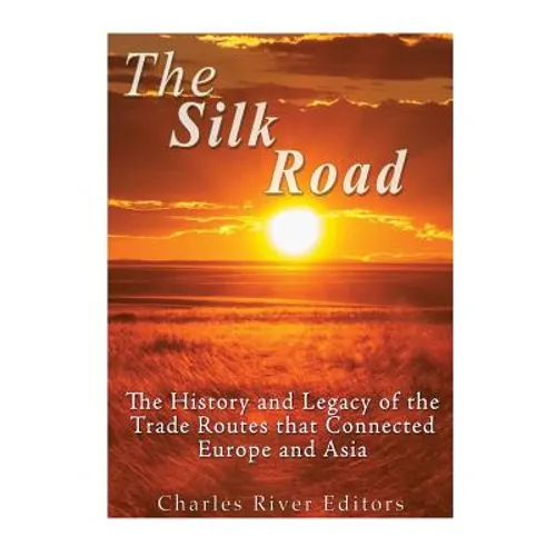 The Silk Road: The History and Legacy of the Trade Routes that Connected Europe and Asia - Paperback