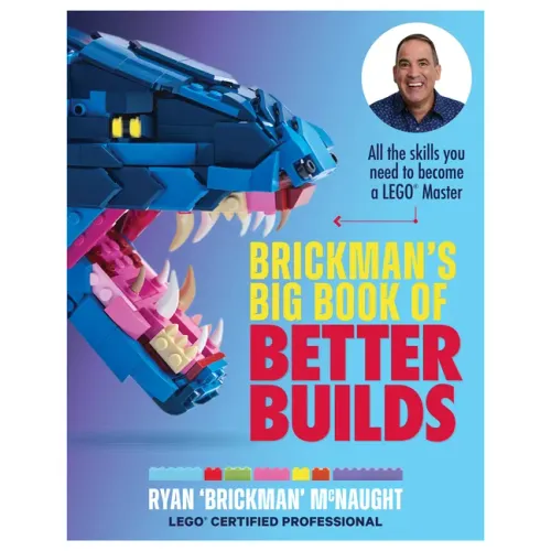 Brickman's Big Book of Better Builds: All the Skills You Need to Become a Lego(r) Master
