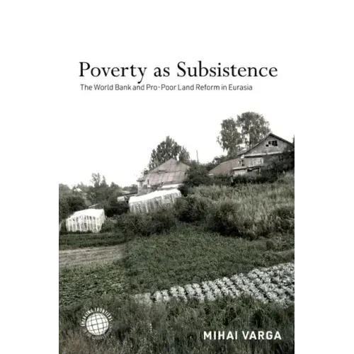 Poverty as Subsistence: The World Bank and Pro-Poor Land Reform in Eurasia