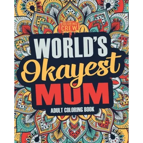 Worlds Okayest Mum: A Snarky, Irreverent & Funny Mum Coloring Book for Adults