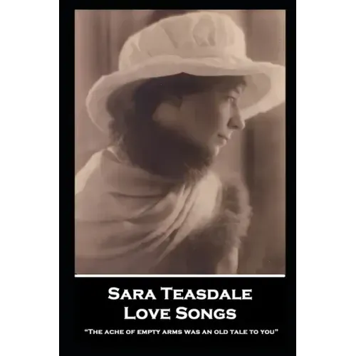 Sara Teasdale - Love Songs: "The ache of empty arms was an old tale to you"