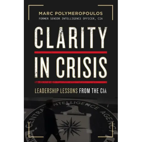 Clarity in Crisis: Leadership Lessons from the CIA