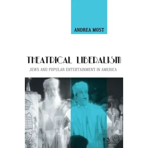 Theatrical Liberalism: Jews and Popular Entertainment in America