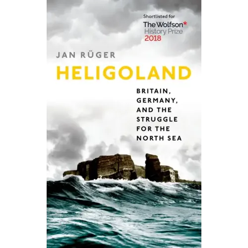 Heligoland: Britain, Germany, and the Struggle for the North Sea