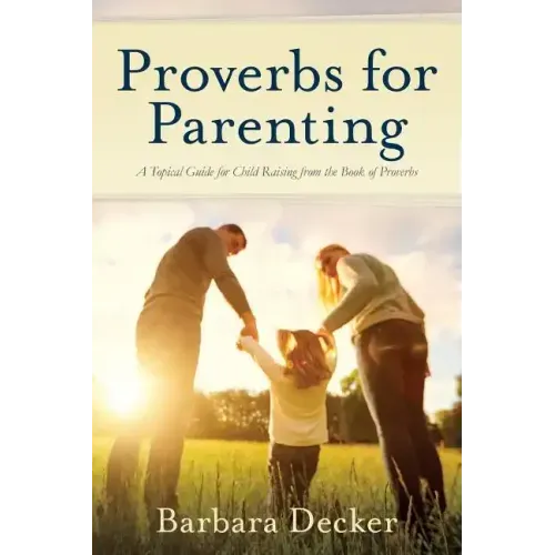 Proverbs for Parenting: A Topical Guide for Child Raising from the Book of Proverbs (New International Version)