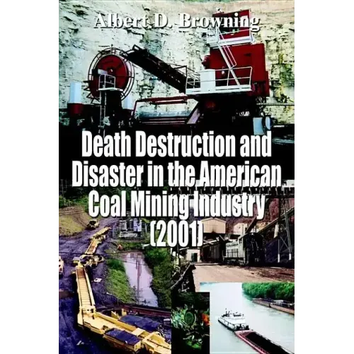 Death Destruction and Disaster in the American Coal Mining Industry (2001)