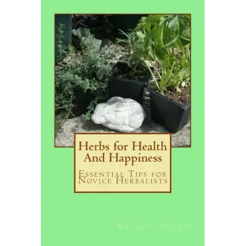 Herbs for Health And Happiness: Essential Tips for Novice Herbalists