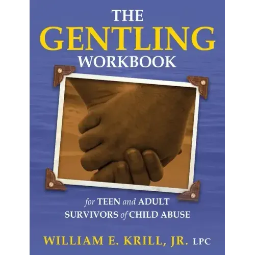 The Gentling Workbook for Teen and Adult Survivors of Child Abuse