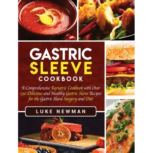 Gastric Sleeve Cookbook: A Comprehensive Bariatric Cookbook with Over 190 Delicious and Healthy Gastric Sleeve Recipes for the Gastric Sleeve S