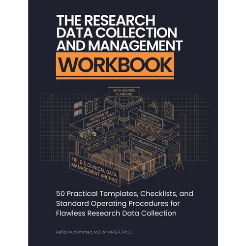 The Research Data Collection and Management Workbook: 50 Practical Templates, Checklists, and Standard Operating Procedures for Flawless Research Data