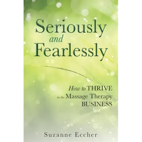Seriously and Fearlessly: How to Thrive in the Massage Therapy Business