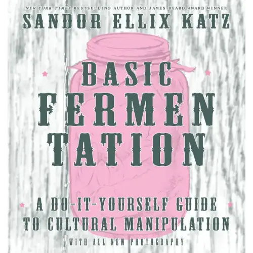 Basic Fermentation: A Do-It-Yourself Guide to Cultural Manipulation: A Do-It-Yourself Guide to Cultural Manipulation