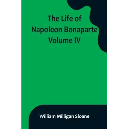 The Life of Napoleon Bonaparte. Volume IV