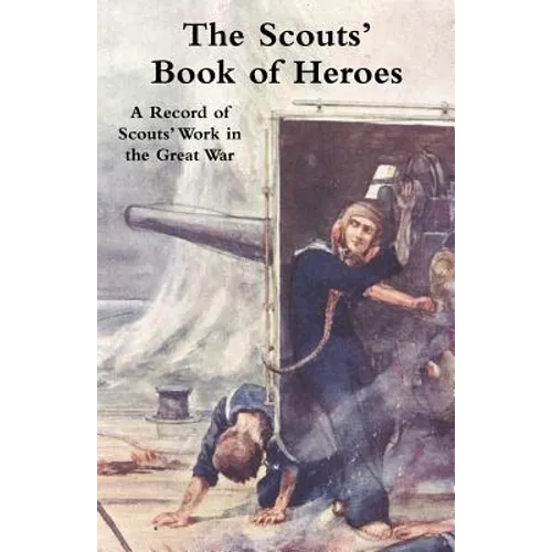 Scouts' Book of Heroes: A Record of Scouts' Work in the Great War