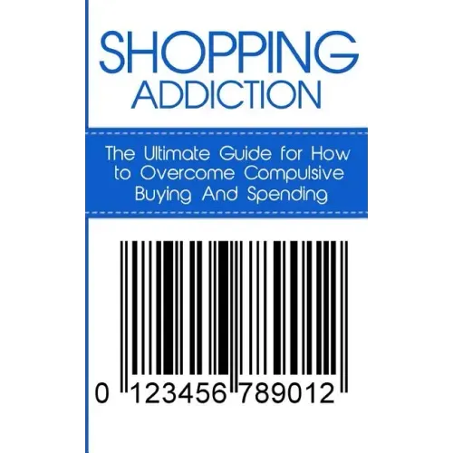 Shopping Addiction: The Ultimate Guide for How to Overcome Compulsive Buying And Spending