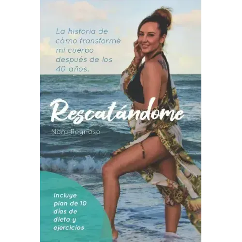 Rescatandome: La Historia de Cómo Transformé Mi Cuerpo Después de Los 40 Años