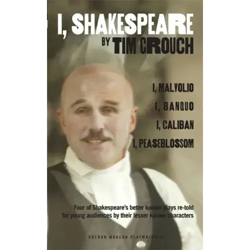 I, Shakespeare: Four of Shakespeare's Better-Known Plays Re-Told for Young Audiences for Their Lesser-Known Characters: I, Malvolio/I, Banquo/I, Calib