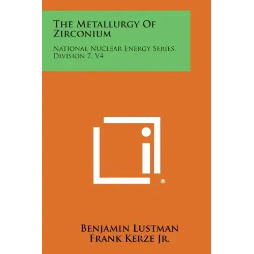 The Metallurgy of Zirconium: National Nuclear Energy Series, Division 7, V4