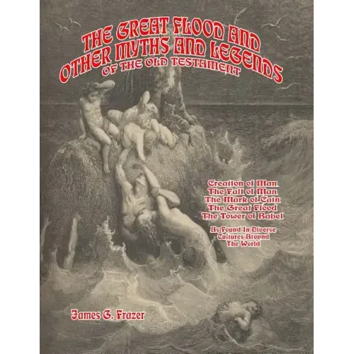 The Great Flood And Other Myths And Legends Of The Old Testament: Creation Of Man. The Fall Of Man. The Mark Of Cain. The Great Flood. The Tower Of Ba