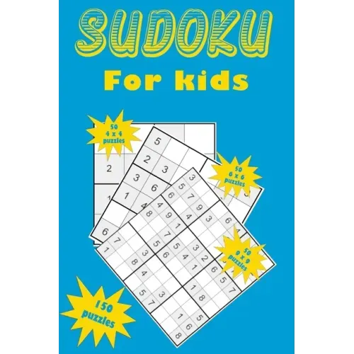 Sudoku for kids: A collection of 150 Sudoku puzzles for kids including 4x4 puzzles, 6x6 puzzles and 9x9 puzzles