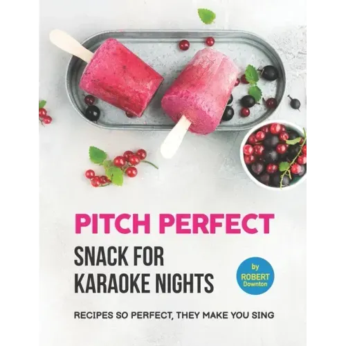 Pitch Perfect - Snack for Karaoke Nights: Recipes So Perfect, They Make You Sing
