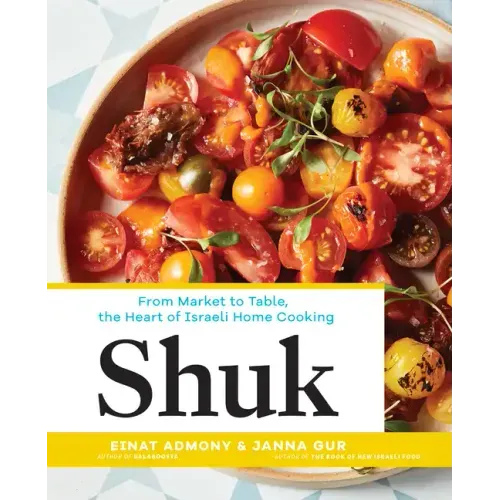 Shuk: From Market to Table, the Heart of Israeli Home Cooking