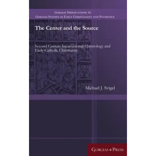 The Center and the Source: Second Century Incarnational Christology and Early Catholic Christianity