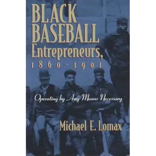 Black Baseball Entrepreneurs, 1860-1901: Operating by Any Means Necessary